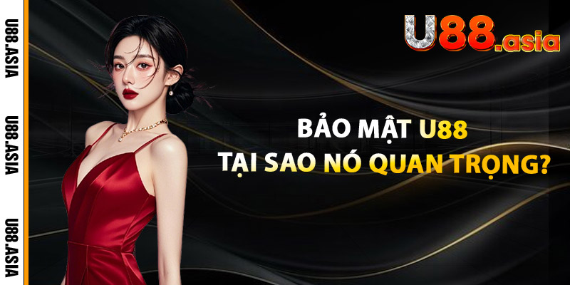 Bảo Mật U88: Tại Sao Nó Quan Trọng?