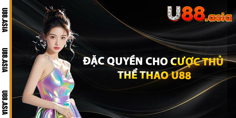 Đặc quyền cho cược thủ thể thao U88