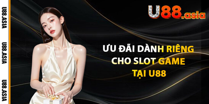 Ưu Đãi Dành Riêng Cho Slot Game Tại U88