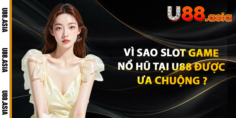 Vì Sao Slot Game Nổ Hũ Tại U88 Được Ưa Chuộng?